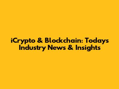 iCrypto & Blockchain: Today's Industry News & Insights