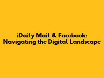 iDaily Mail & Facebook: Navigating the Digital Landscape
