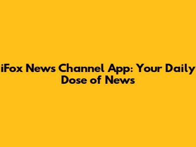 iFox News Channel App: Your Daily Dose of News