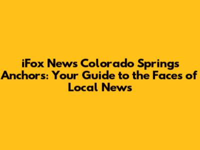 iFox News Colorado Springs Anchors: Your Guide to the Faces of Local News