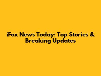 iFox News Today: Top Stories & Breaking Updates