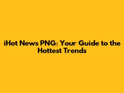 iHot News PNG: Your Guide to the Hottest Trends