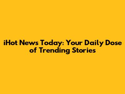 iHot News Today: Your Daily Dose of Trending Stories