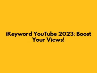 iKeyword YouTube 2023: Boost Your Views!