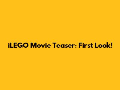 iLEGO Movie Teaser: First Look!