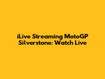 iLive Streaming MotoGP Silverstone: Watch Live