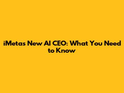 iMeta's New AI CEO: What You Need to Know