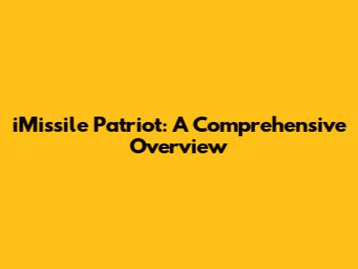 iMissile Patriot: A Comprehensive Overview