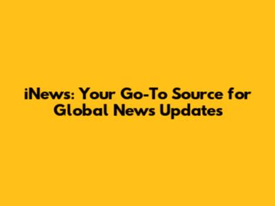 iNews: Your Go-To Source for Global News Updates