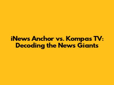 iNews Anchor vs. Kompas TV: Decoding the News Giants