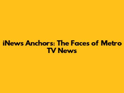 iNews Anchors: The Faces of Metro TV News