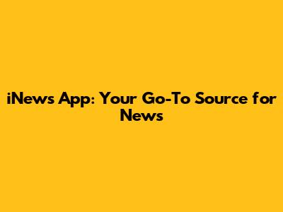 iNews App: Your Go-To Source for News