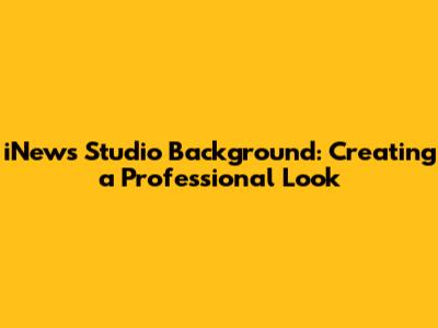 iNews Studio Background: Creating a Professional Look