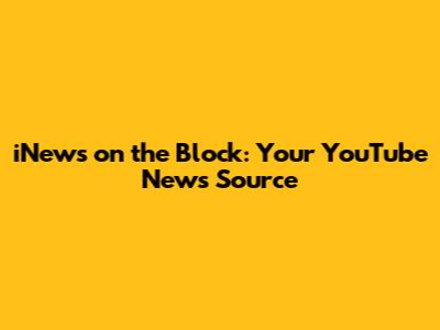 iNews on the Block: Your YouTube News Source