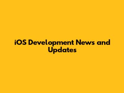 iOS Development News and Updates