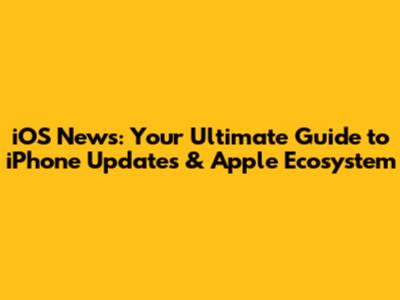 iOS News: Your Ultimate Guide to iPhone Updates & Apple Ecosystem