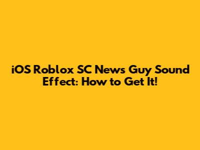 iOS Roblox SC News Guy Sound Effect: How to Get It!