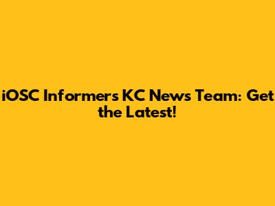 iOSC Informers KC News Team: Get the Latest!