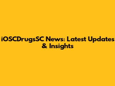 iOSCDrugsSC News: Latest Updates & Insights