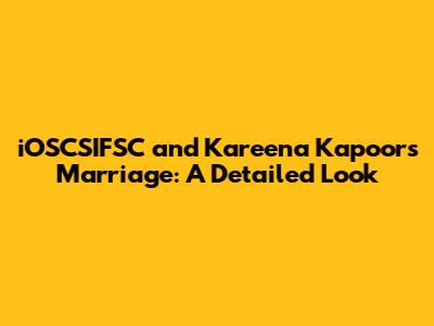 iOSCSIFSC and Kareena Kapoor's Marriage: A Detailed Look