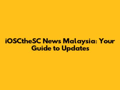iOSCtheSC News Malaysia: Your Guide to Updates
