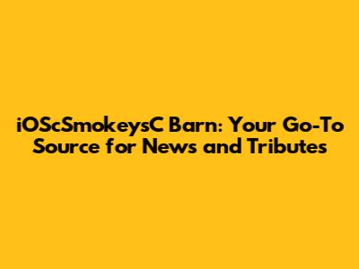 iOScSmokeysC Barn: Your Go-To Source for News and Tributes
