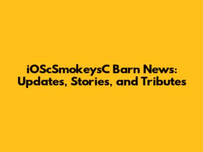 iOScSmokeysC Barn News: Updates, Stories, and Tributes
