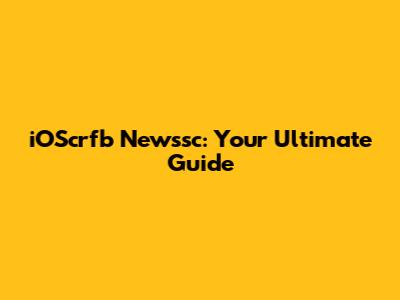 iOScrfb Newssc: Your Ultimate Guide