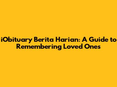 iObituary Berita Harian: A Guide to Remembering Loved Ones