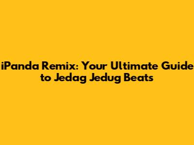 iPanda Remix: Your Ultimate Guide to Jedag Jedug Beats