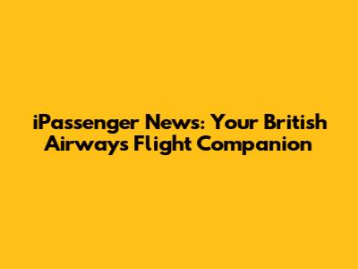 iPassenger News: Your British Airways Flight Companion