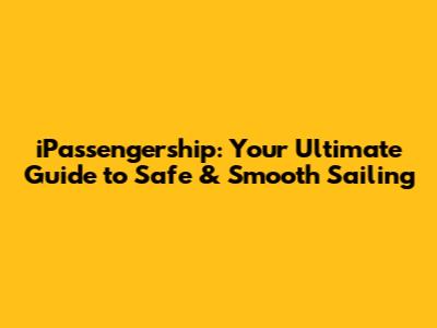 iPassengership: Your Ultimate Guide to Safe & Smooth Sailing