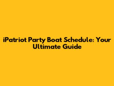 iPatriot Party Boat Schedule: Your Ultimate Guide