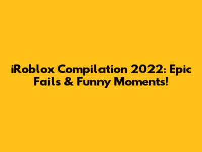 iRoblox Compilation 2022: Epic Fails & Funny Moments!