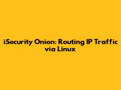 iSecurity Onion: Routing IP Traffic via Linux