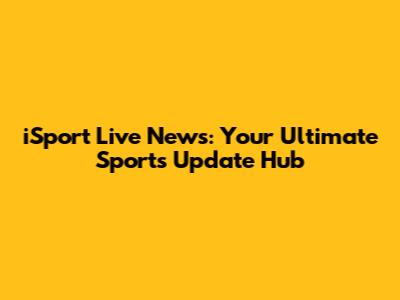iSport Live News: Your Ultimate Sports Update Hub