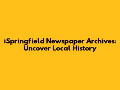 iSpringfield Newspaper Archives: Uncover Local History