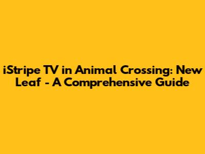 iStripe TV in Animal Crossing: New Leaf - A Comprehensive Guide