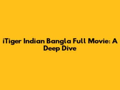 iTiger Indian Bangla Full Movie: A Deep Dive