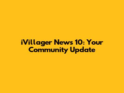 iVillager News 10: Your Community Update