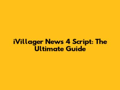 iVillager News 4 Script: The Ultimate Guide