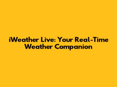 iWeather Live: Your Real-Time Weather Companion