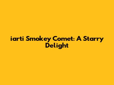 iarti Smokey Comet: A Starry Delight