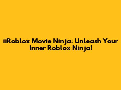 iiRoblox Movie Ninja: Unleash Your Inner Roblox Ninja!