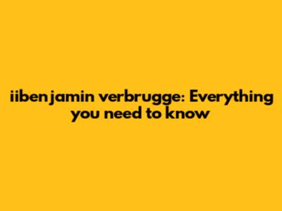 iibenjamin verbrugge: Everything you need to know
