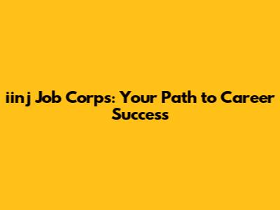 iinj Job Corps: Your Path to Career Success