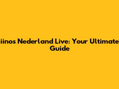 iinos Nederland Live: Your Ultimate Guide