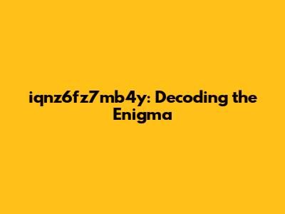 iqnz6fz7mb4y: Decoding the Enigma