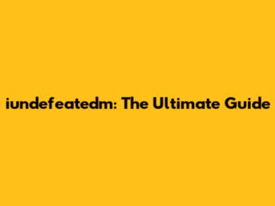 iundefeatedm: The Ultimate Guide
