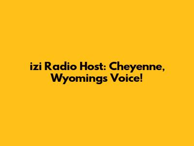 izi Radio Host: Cheyenne, Wyoming's Voice!